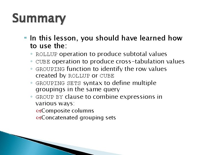 Summary In this lesson, you should have learned how to use the: ◦ ROLLUP
