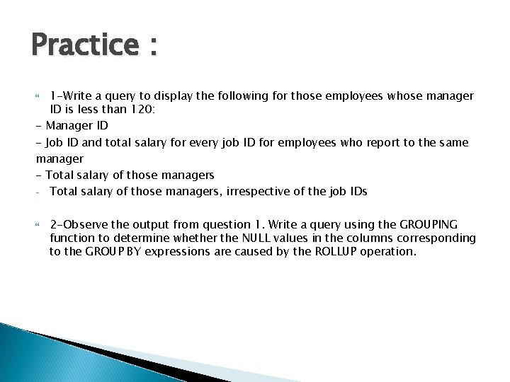 Practice : 1 -Write a query to display the following for those employees whose