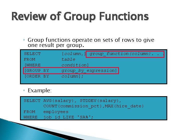 Review of Group Functions ◦ Group functions operate on sets of rows to give