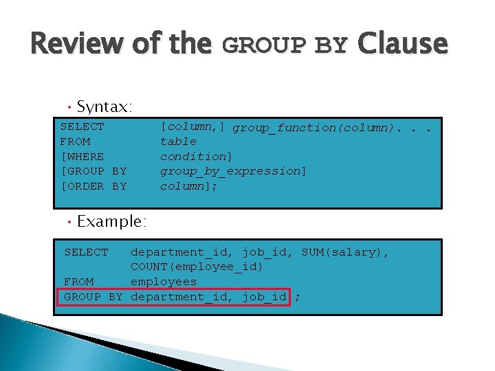 Review of the GROUP BY Clause • Syntax: SELECT FROM [WHERE [GROUP BY [ORDER