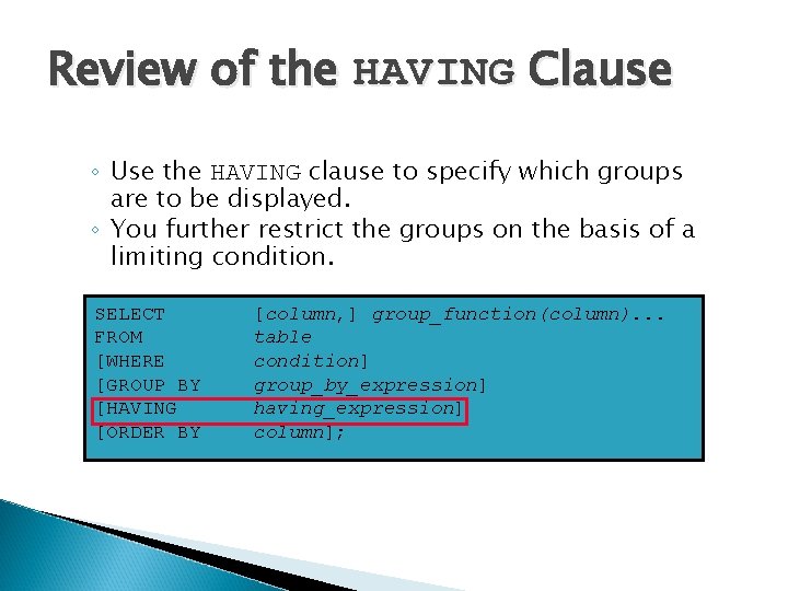 Review of the HAVING Clause ◦ Use the HAVING clause to specify which groups