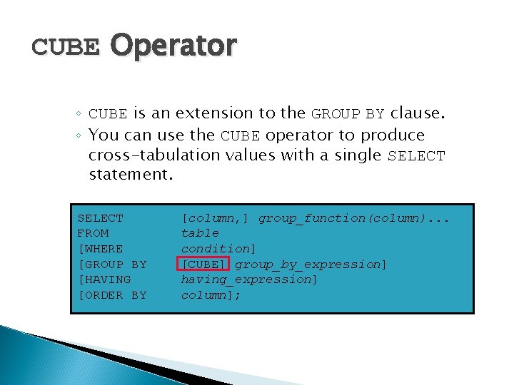 CUBE Operator ◦ CUBE is an extension to the GROUP BY clause. ◦ You