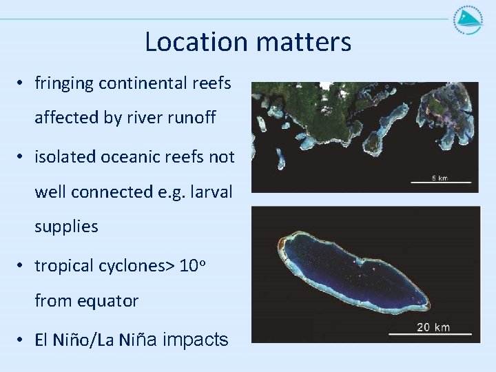 Location matters • fringing continental reefs affected by river runoff • isolated oceanic reefs