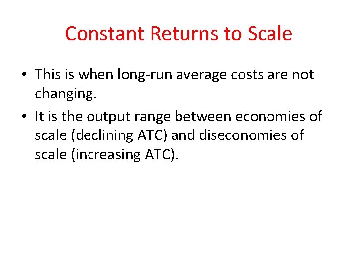 Constant Returns to Scale • This is when long-run average costs are not changing.