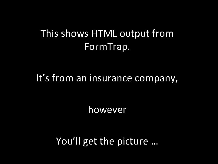 This shows HTML output from Form. Trap. It’s from an insurance company, however You’ll
