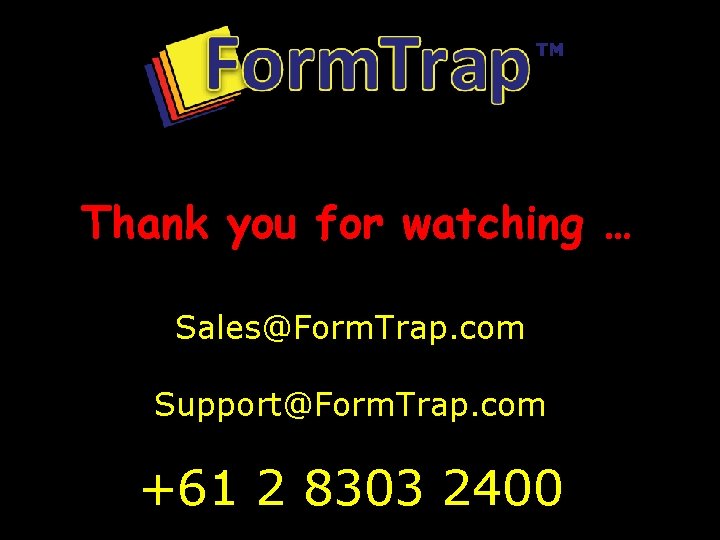 Thank you for watching … Sales@Form. Trap. com Support@Form. Trap. com +61 2 8303