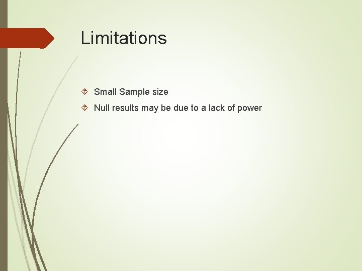 Limitations Small Sample size Null results may be due to a lack of power