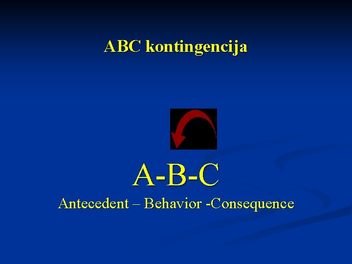 ABC kontingencija A-B-C Antecedent – Behavior -Consequence 