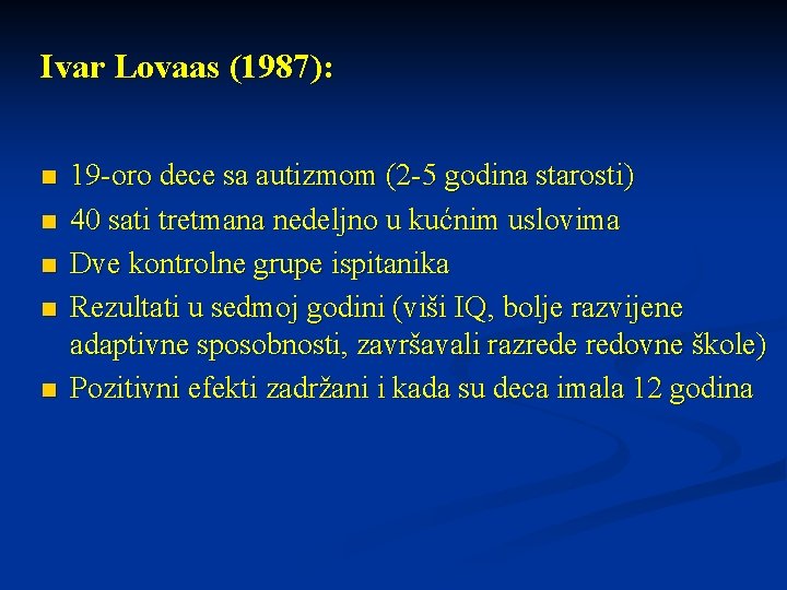 Ivar Lovaas (1987): n n n 19 -oro dece sa autizmom (2 -5 godina