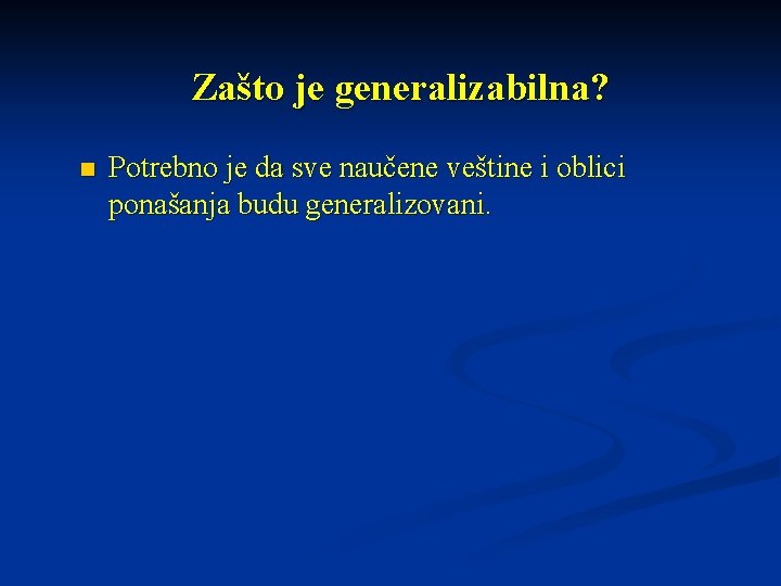 Zašto je generalizabilna? n Potrebno je da sve naučene veštine i oblici ponašanja budu