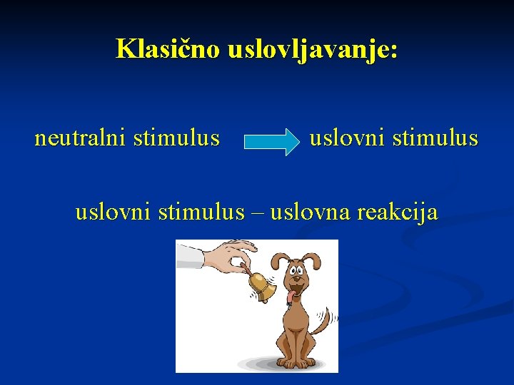 Klasično uslovljavanje: neutralni stimulus uslovni stimulus – uslovna reakcija 