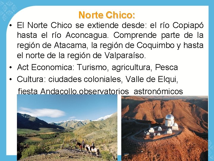 Norte Chico: • El Norte Chico se extiende desde: el río Copiapó hasta el
