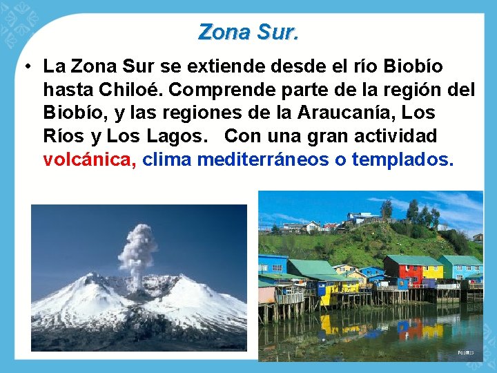 Zona Sur. • La Zona Sur se extiende desde el río Biobío hasta Chiloé.