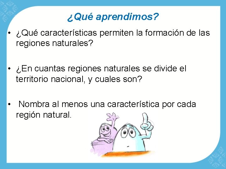 ¿Qué aprendimos? • ¿Qué características permiten la formación de las regiones naturales? • ¿En