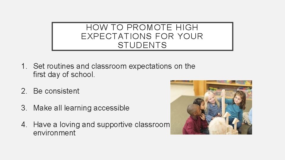 HOW TO PROMOTE HIGH EXPECTATIONS FOR YOUR STUDENTS 1. Set routines and classroom expectations