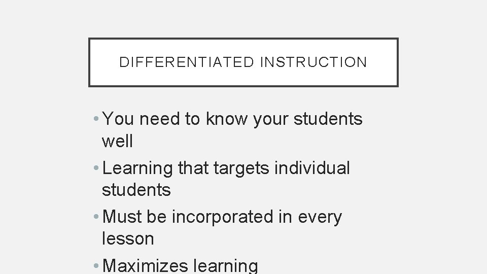DIFFERENTIATED INSTRUCTION • You need to know your students well • Learning that targets