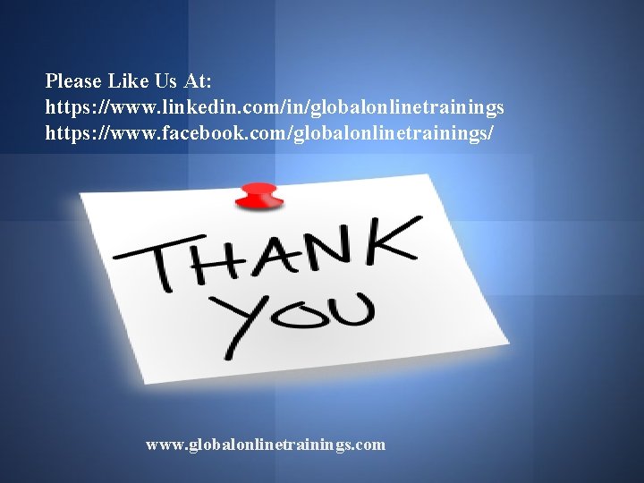 Please Like Us At: https: //www. linkedin. com/in/globalonlinetrainings https: //www. facebook. com/globalonlinetrainings/ www. globalonlinetrainings.