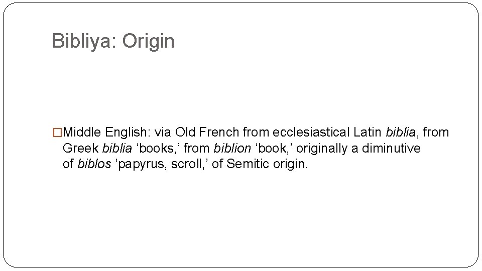 Bibliya: Origin �Middle English: via Old French from ecclesiastical Latin biblia, from Greek biblia