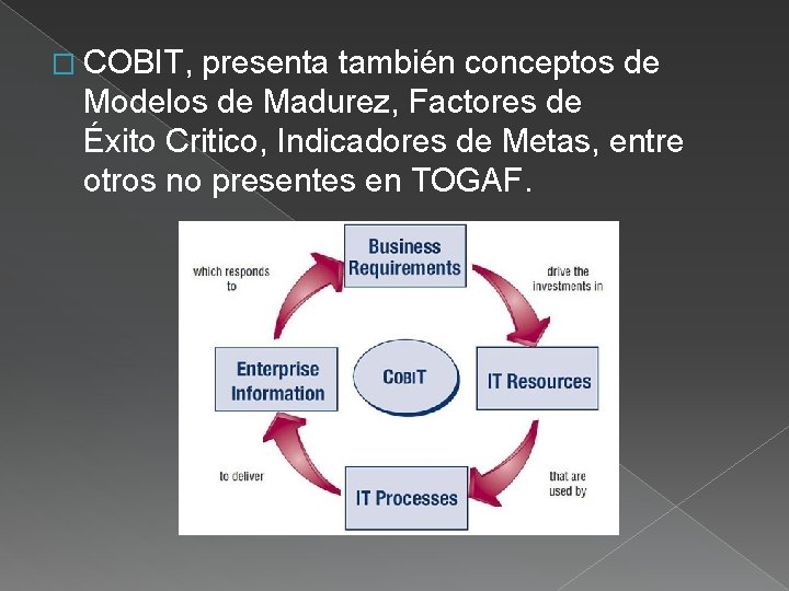 � COBIT, presenta también conceptos de Modelos de Madurez, Factores de Éxito Critico, Indicadores