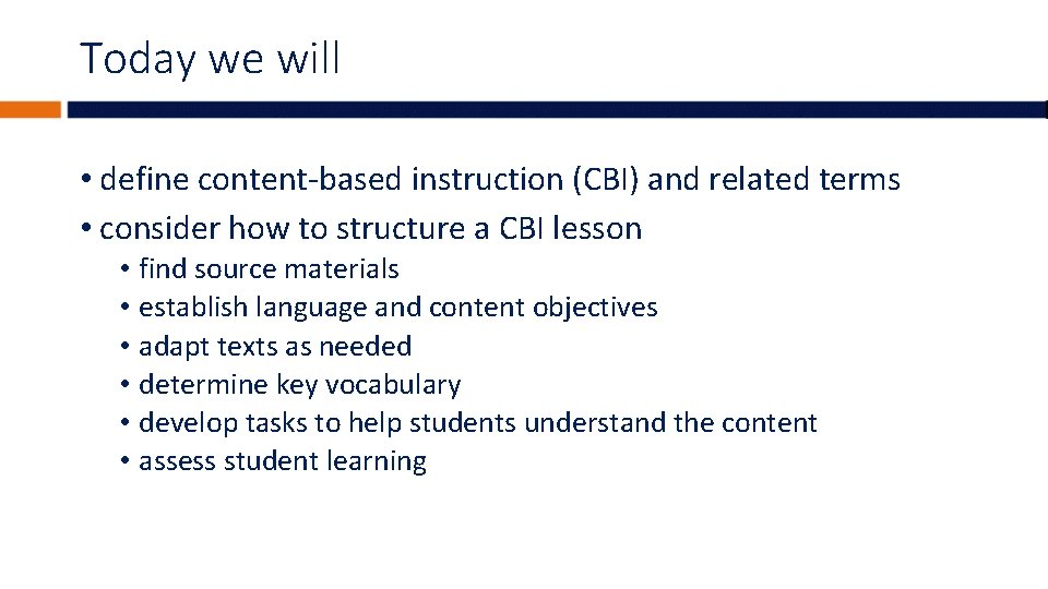 Today we will • define content-based instruction (CBI) and related terms • consider how