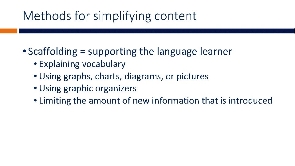 Methods for simplifying content • Scaffolding = supporting the language learner • Explaining vocabulary