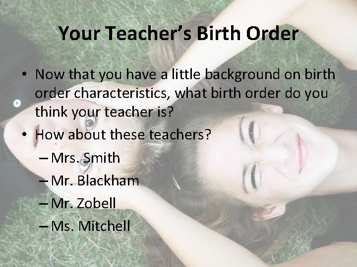 Your Teacher’s Birth Order • Now that you have a little background on birth