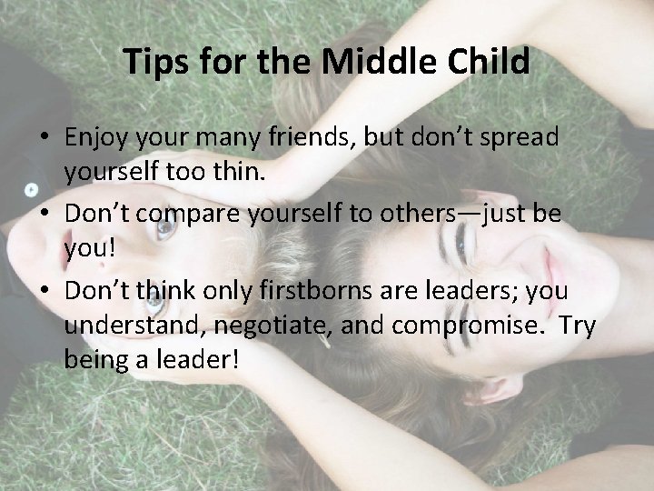 Tips for the Middle Child • Enjoy your many friends, but don’t spread yourself