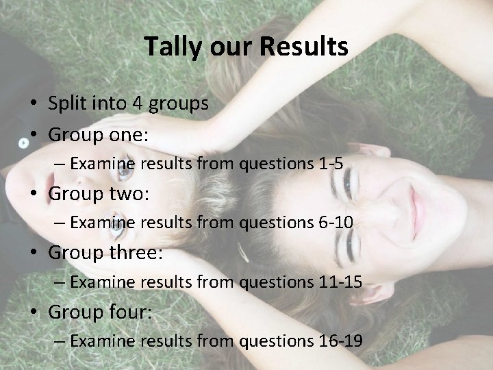 Tally our Results • Split into 4 groups • Group one: – Examine results