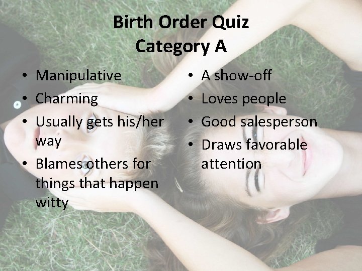 Birth Order Quiz Category A • Manipulative • Charming • Usually gets his/her way