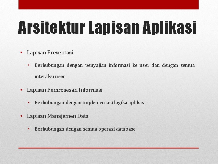 Arsitektur Lapisan Aplikasi • Lapisan Presentasi • Berhubungan dengan penyajian informasi ke user dan