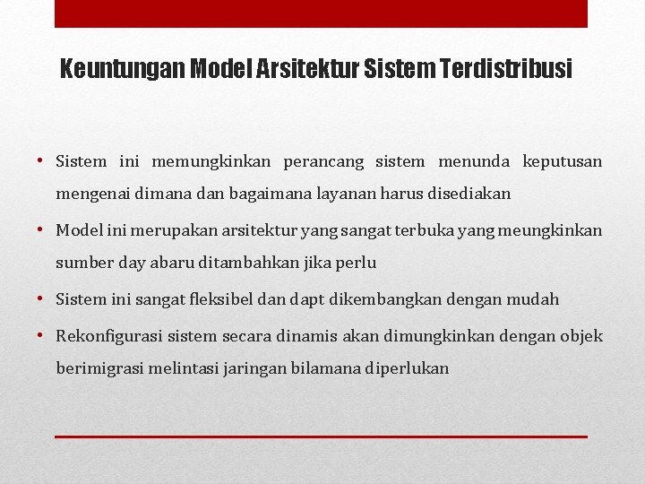 Keuntungan Model Arsitektur Sistem Terdistribusi • Sistem ini memungkinkan perancang sistem menunda keputusan mengenai