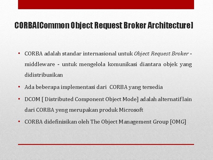 CORBA[Common Object Request Broker Architecture] • CORBA adalah standar internasional untuk Object Request Broker