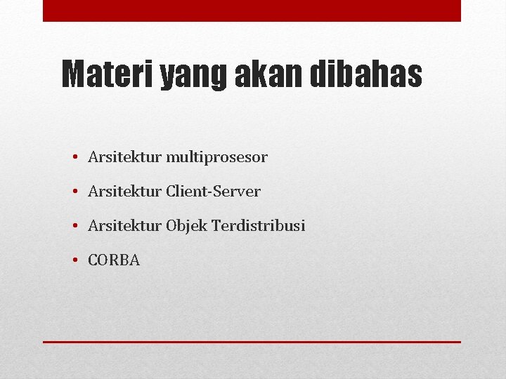 Materi yang akan dibahas • Arsitektur multiprosesor • Arsitektur Client-Server • Arsitektur Objek Terdistribusi