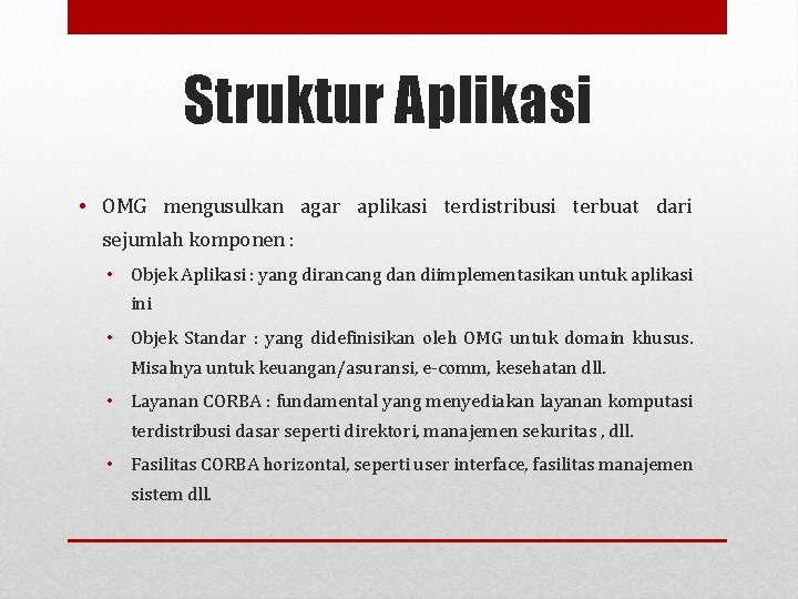 Struktur Aplikasi • OMG mengusulkan agar aplikasi terdistribusi terbuat dari sejumlah komponen : •