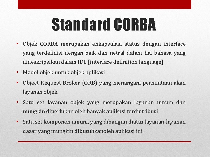 Standard CORBA • Objek CORBA merupakan enkapsulasi status dengan interface yang terdefinisi dengan baik
