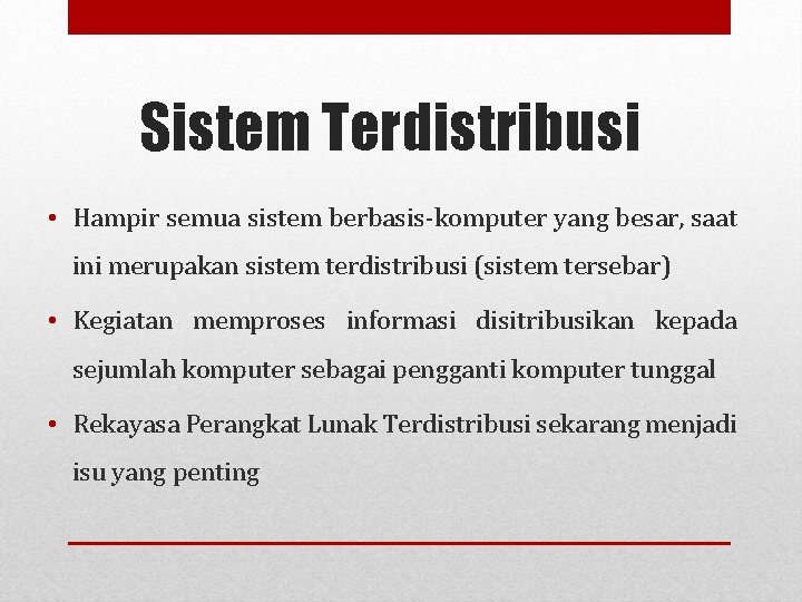 Sistem Terdistribusi • Hampir semua sistem berbasis-komputer yang besar, saat ini merupakan sistem terdistribusi