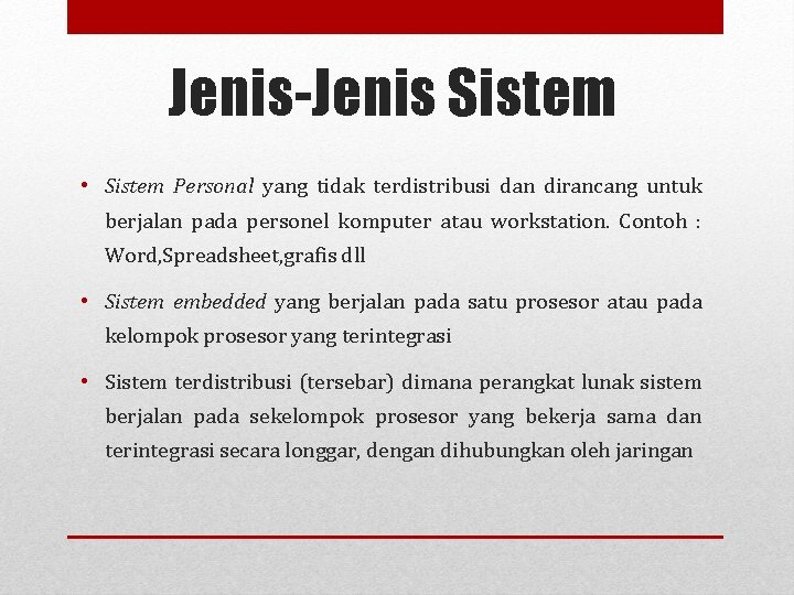Jenis-Jenis Sistem • Sistem Personal yang tidak terdistribusi dan dirancang untuk berjalan pada personel
