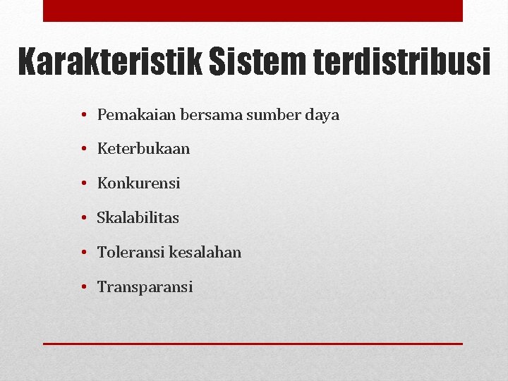 Karakteristik Sistem terdistribusi • Pemakaian bersama sumber daya • Keterbukaan • Konkurensi • Skalabilitas