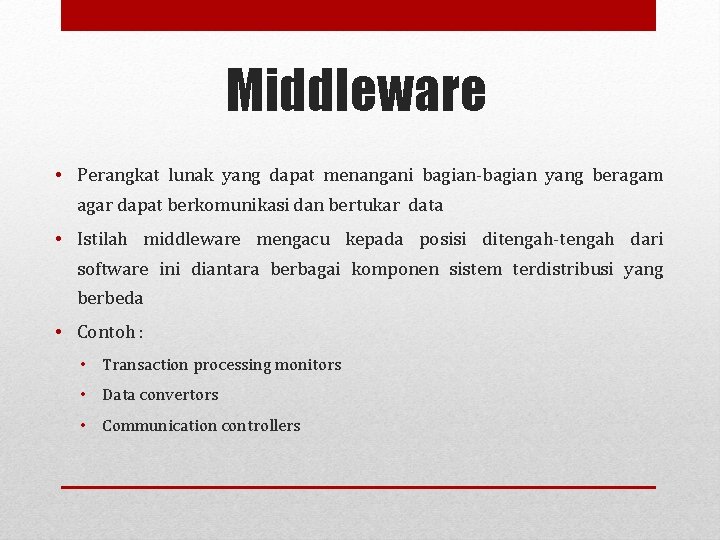 Middleware • Perangkat lunak yang dapat menangani bagian-bagian yang beragam agar dapat berkomunikasi dan