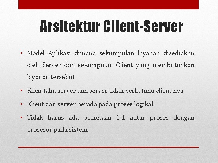 Arsitektur Client-Server • Model Aplikasi dimana sekumpulan layanan disediakan oleh Server dan sekumpulan Client
