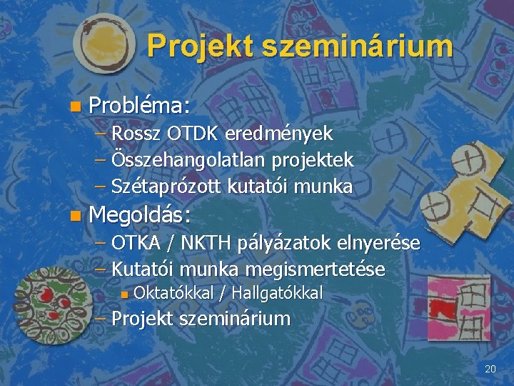 Projekt szeminárium n Probléma: – Rossz OTDK eredmények – Összehangolatlan projektek – Szétaprózott kutatói