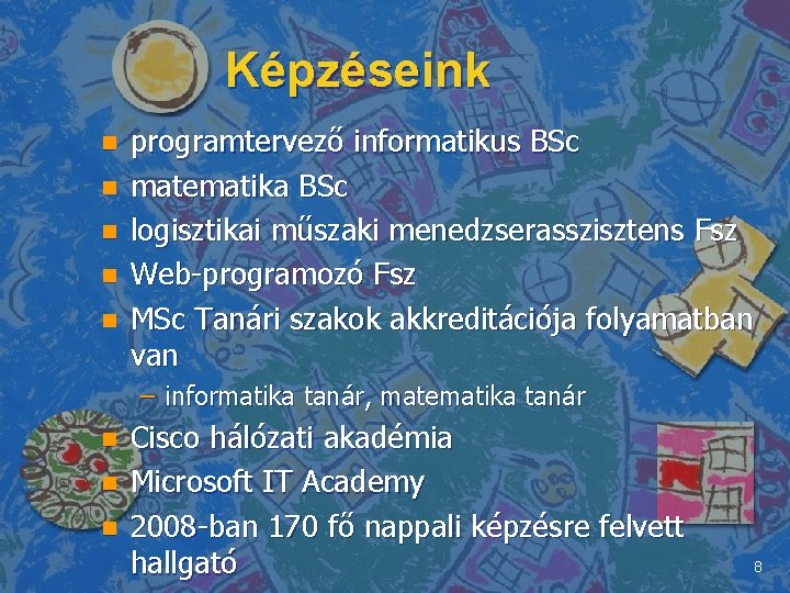 Képzéseink n n n programtervező informatikus BSc matematika BSc logisztikai műszaki menedzserasszisztens Fsz Web-programozó