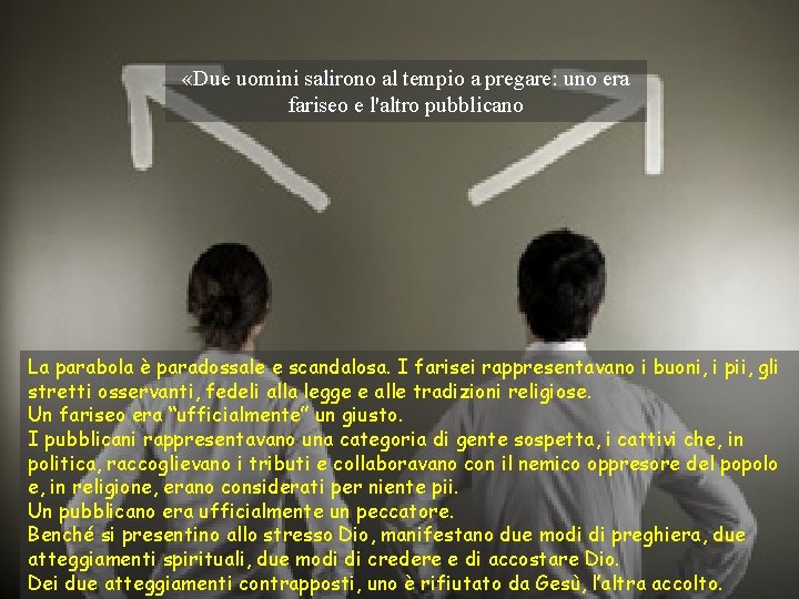  «Due uomini salirono al tempio a pregare: uno era fariseo e l'altro pubblicano