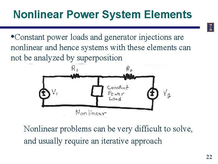 Nonlinear Power System Elements • Constant power loads and generator injections are nonlinear and