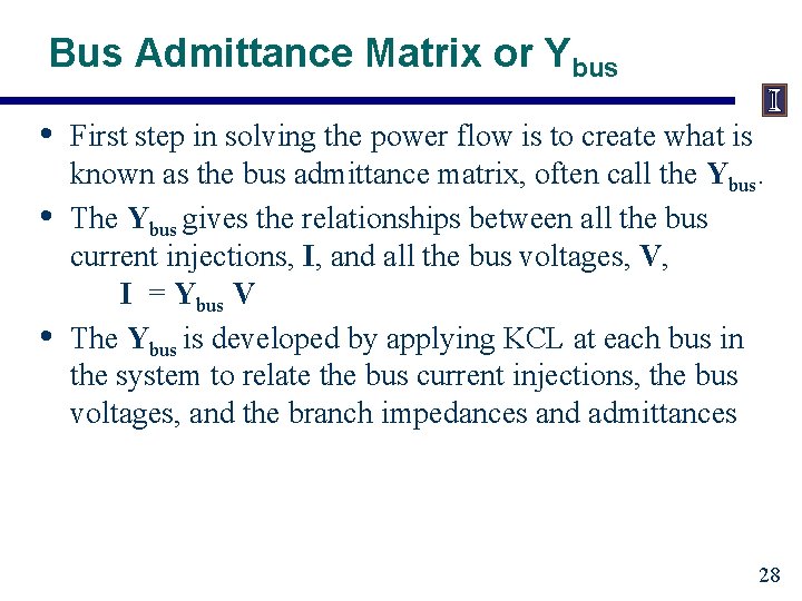 Bus Admittance Matrix or Ybus • • • First step in solving the power