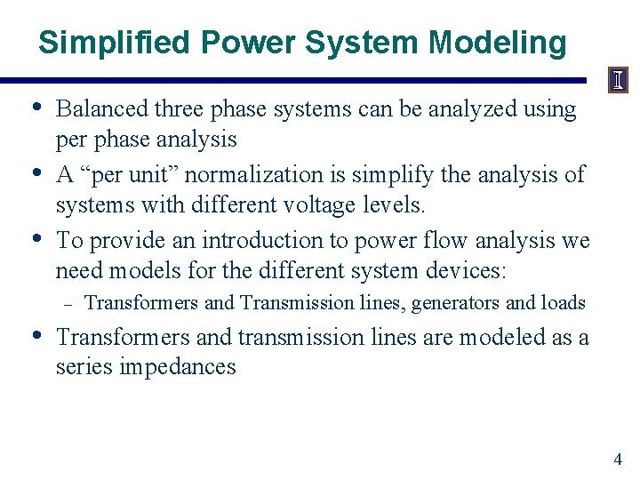 Simplified Power System Modeling • • • Balanced three phase systems can be analyzed