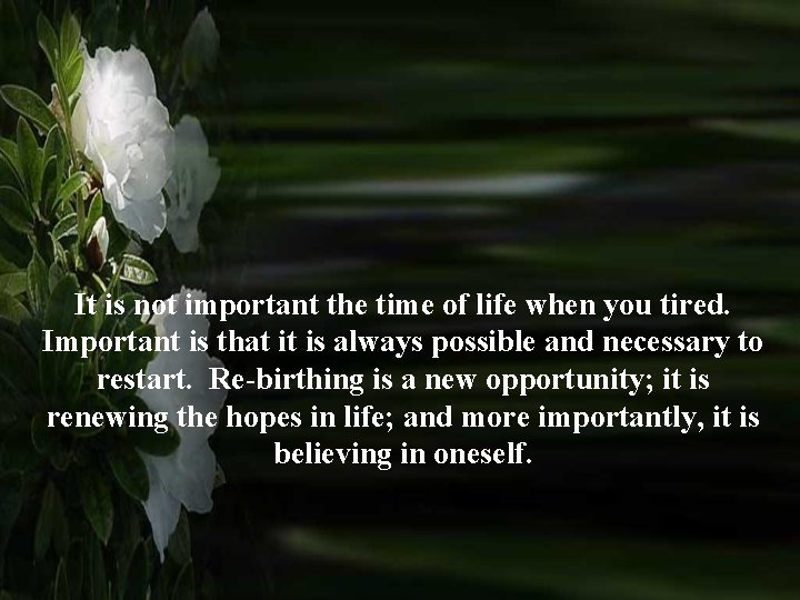 It is not important the time of life when you tired. Important is that