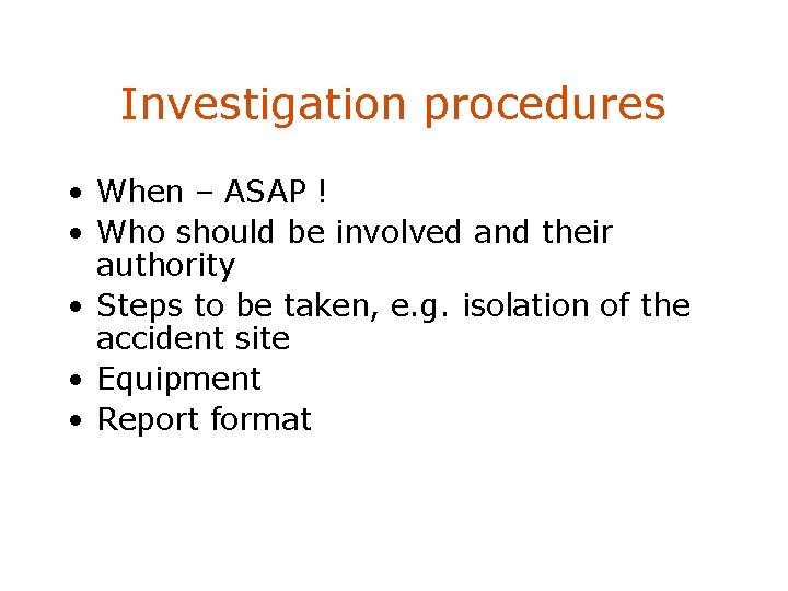 Investigation procedures • When – ASAP ! • Who should be involved and their