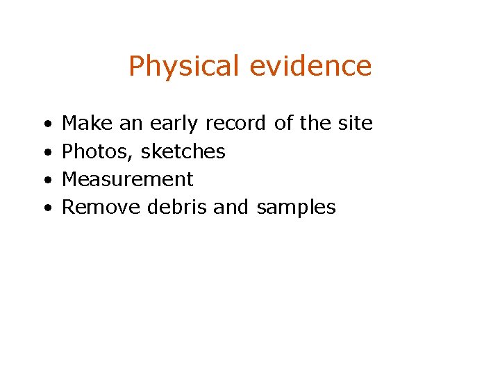 Physical evidence • • Make an early record of the site Photos, sketches Measurement