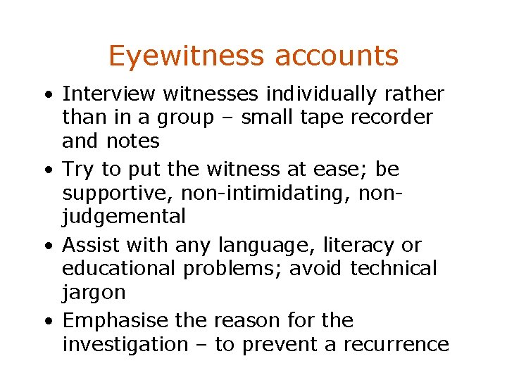 Eyewitness accounts • Interview witnesses individually rather than in a group – small tape